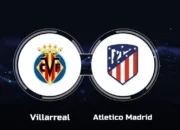 Prediksi Skor Villarreal vs Atletico Madrid: La Liga Pekan ke-1